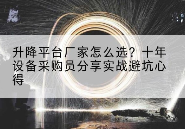 兖州升降平台厂家-怎么选？十年设备采购员分享实战避坑心得
