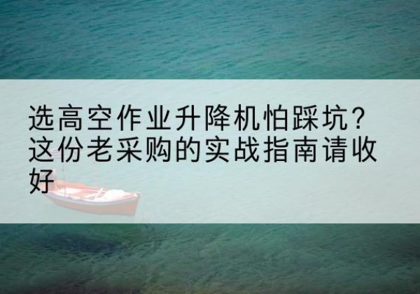 兖州高空作业升降机厂家推荐-选高空作业升降机怕踩坑？这份老采购的实战指南请收好